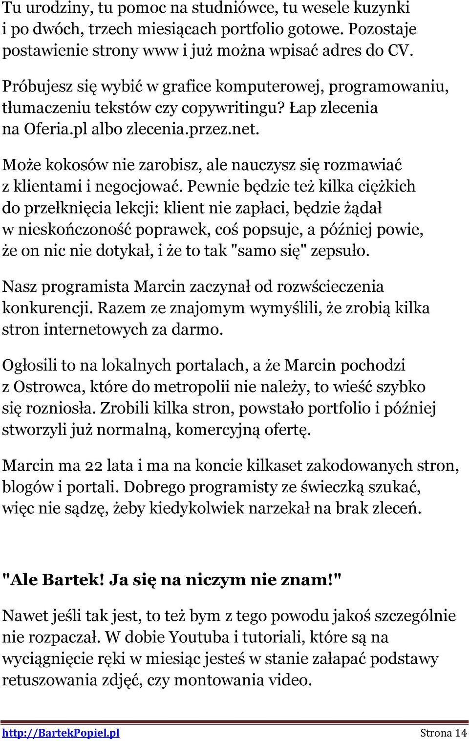 Może kokosów nie zarobisz, ale nauczysz się rozmawiać z klientami i negocjować.