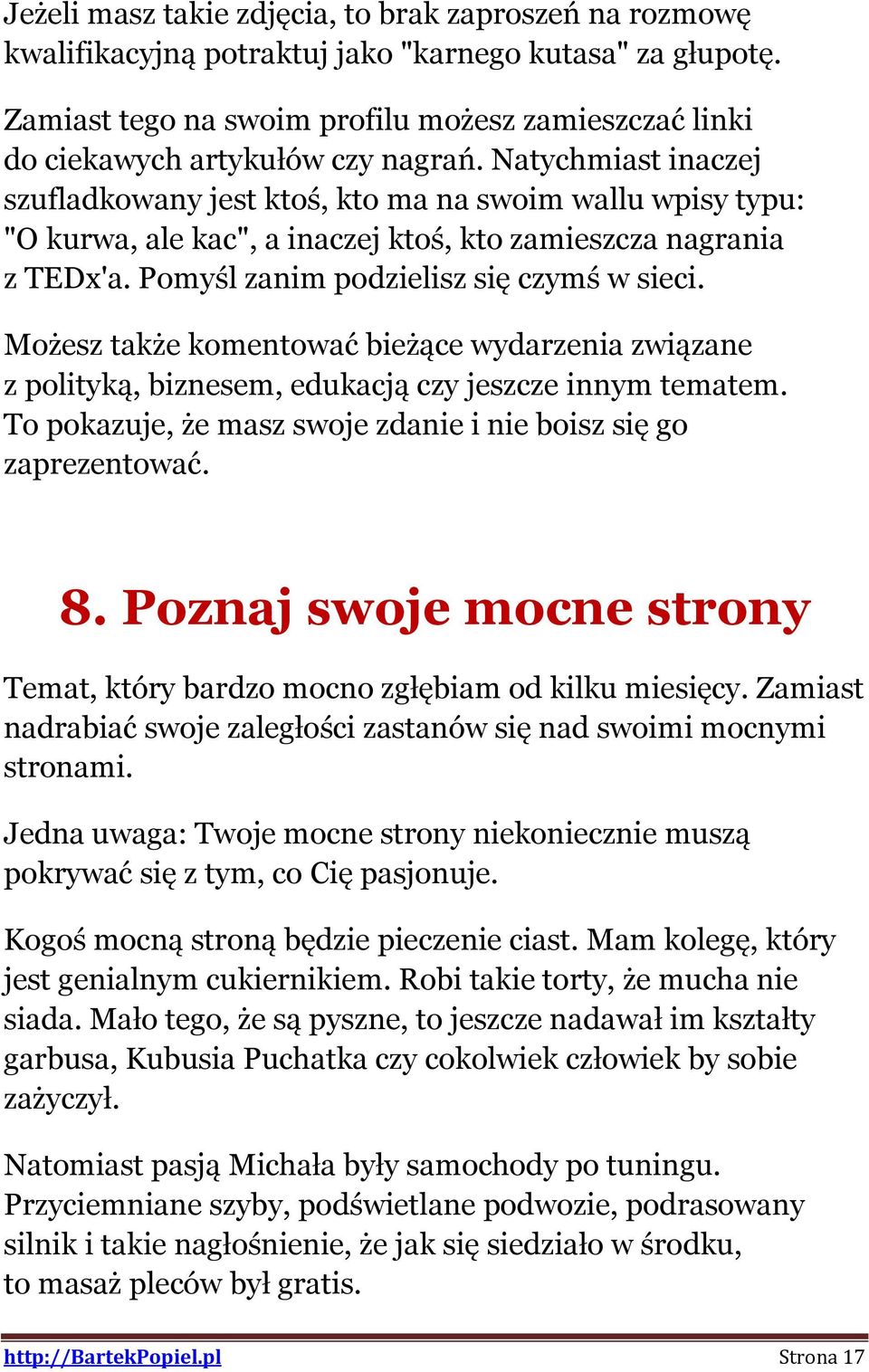 Natychmiast inaczej szufladkowany jest ktoś, kto ma na swoim wallu wpisy typu: "O kurwa, ale kac", a inaczej ktoś, kto zamieszcza nagrania z TEDx'a. Pomyśl zanim podzielisz się czymś w sieci.