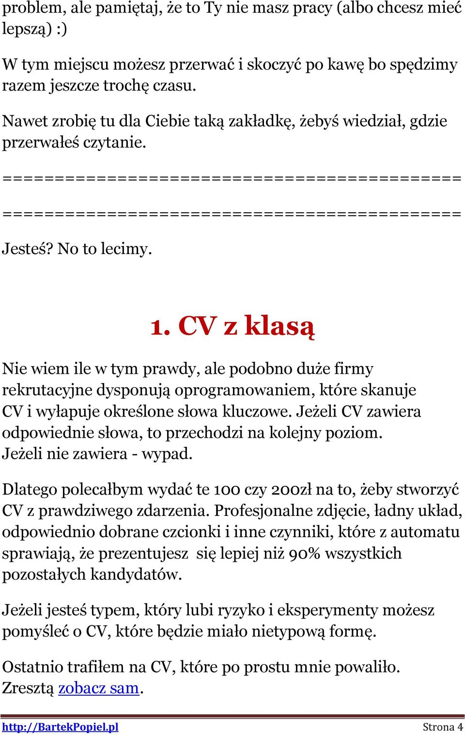 CV z klasą Nie wiem ile w tym prawdy, ale podobno duże firmy rekrutacyjne dysponują oprogramowaniem, które skanuje CV i wyłapuje określone słowa kluczowe.