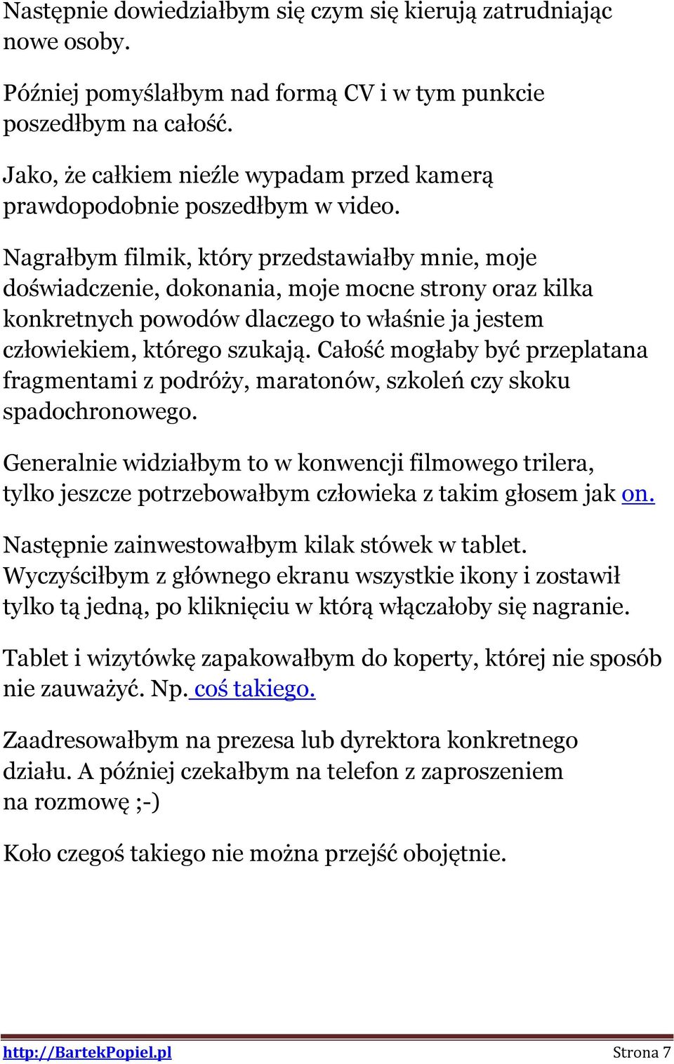 Nagrałbym filmik, który przedstawiałby mnie, moje doświadczenie, dokonania, moje mocne strony oraz kilka konkretnych powodów dlaczego to właśnie ja jestem człowiekiem, którego szukają.