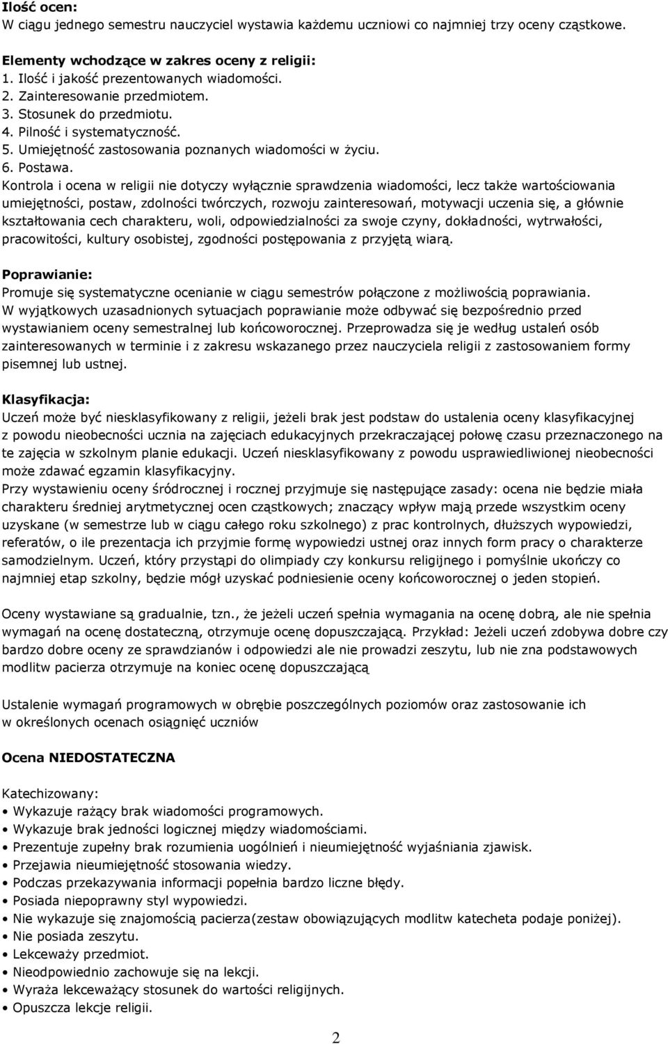 Kontrola i ocena w religii nie dotyczy wyłącznie sprawdzenia wiadomości, lecz także wartościowania umiejętności, postaw, zdolności twórczych, rozwoju zainteresowań, motywacji uczenia się, a głównie