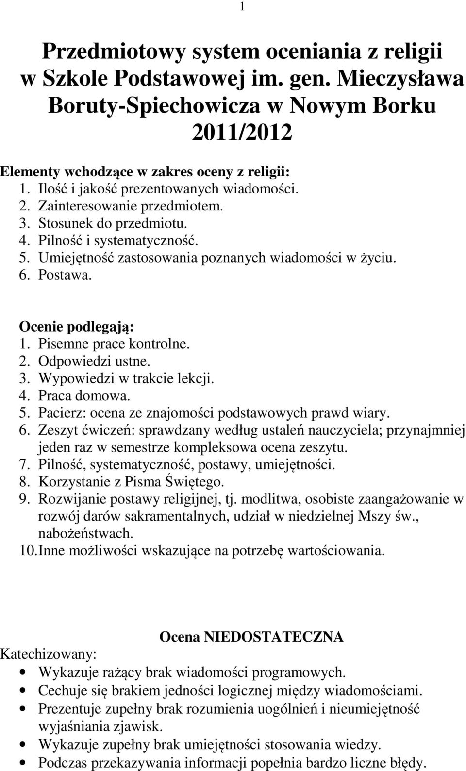 Ocenie podlegają: 1. Pisemne prace kontrolne. 2. Odpowiedzi ustne. 3. Wypowiedzi w trakcie lekcji. 4. Praca domowa. 5. Pacierz: ocena ze znajomości podstawowych prawd wiary. 6.