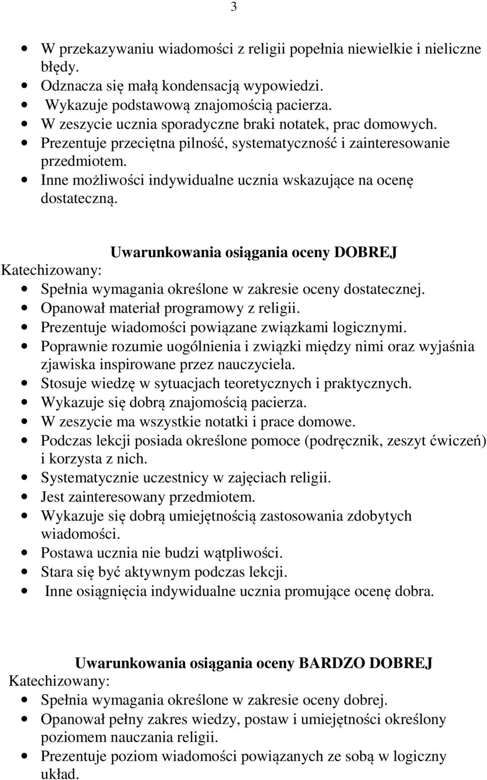 Inne możliwości indywidualne ucznia wskazujące na ocenę dostateczną. Uwarunkowania osiągania oceny DOBREJ Katechizowany: Spełnia wymagania określone w zakresie oceny dostatecznej.