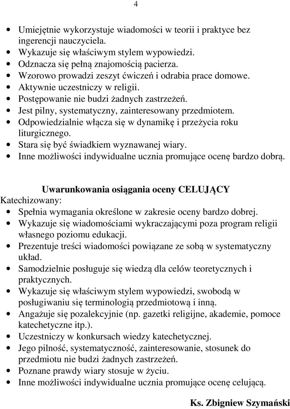 Odpowiedzialnie włącza się w dynamikę i przeżycia roku liturgicznego. Stara się być świadkiem wyznawanej wiary. Inne możliwości indywidualne ucznia promujące ocenę bardzo dobrą.