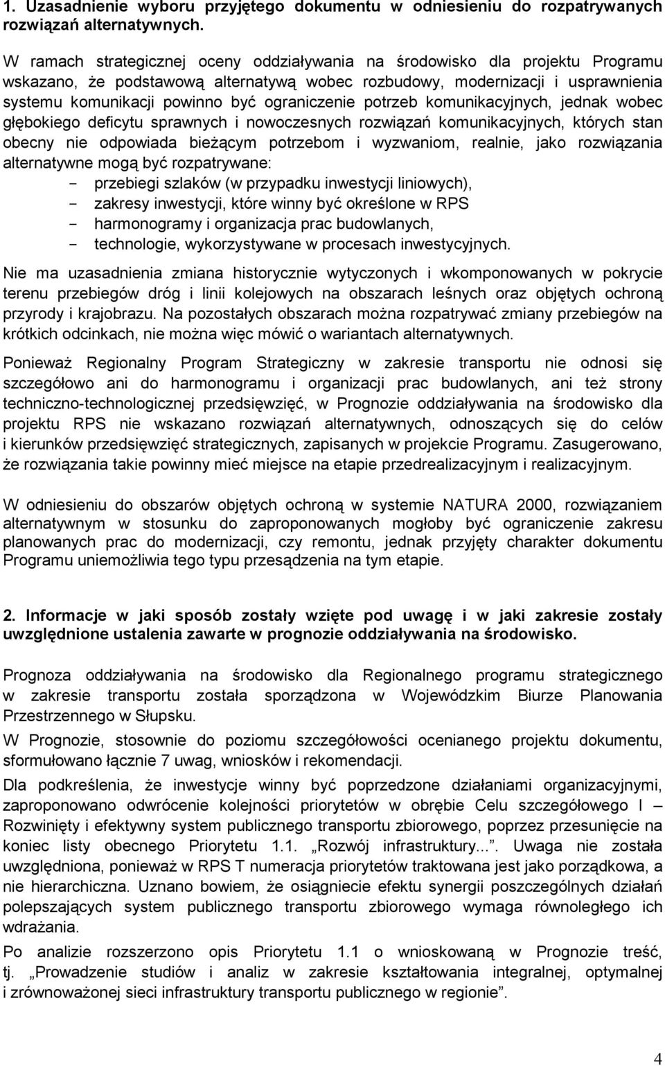 ograniczenie potrzeb komunikacyjnych, jednak wobec głębokiego deficytu sprawnych i nowoczesnych rozwiązań komunikacyjnych, których stan obecny nie odpowiada bieżącym potrzebom i wyzwaniom, realnie,