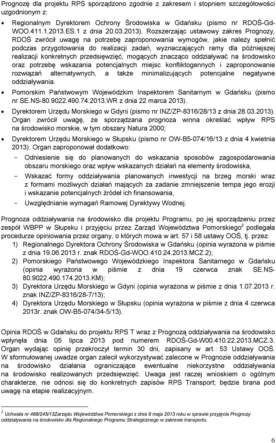 Rozszerzając ustawowy zakres Prognozy, RDOŚ zwrócił uwagę na potrzebę zaproponowania wymogów, jakie należy spełnić podczas przygotowania do realizacji zadań, wyznaczających ramy dla późniejszej