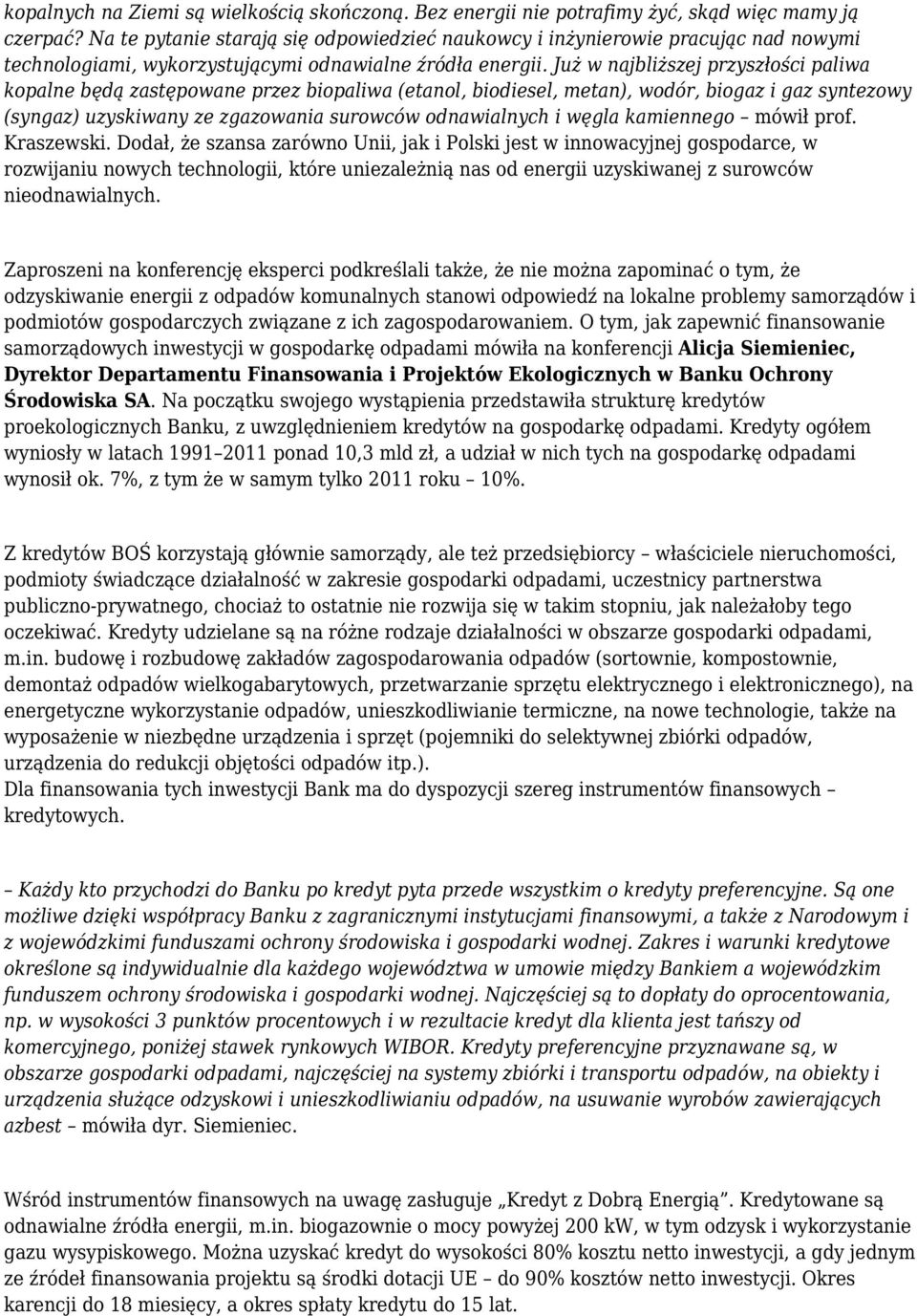 Już w najbliższej przyszłości paliwa kopalne będą zastępowane przez biopaliwa (etanol, biodiesel, metan), wodór, biogaz i gaz syntezowy (syngaz) uzyskiwany ze zgazowania surowców odnawialnych i węgla