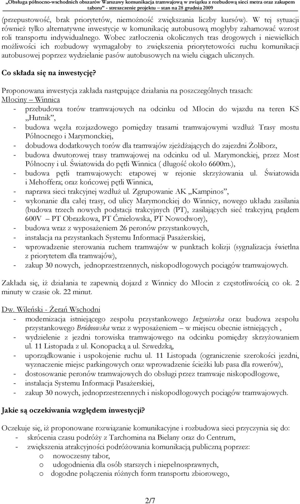 Wobec zatłoczenia okolicznych tras drogowych i niewielkich możliwości ich rozbudowy wymagałoby to zwiększenia priorytetowości ruchu komunikacji autobusowej poprzez wydzielanie pasów autobusowych na