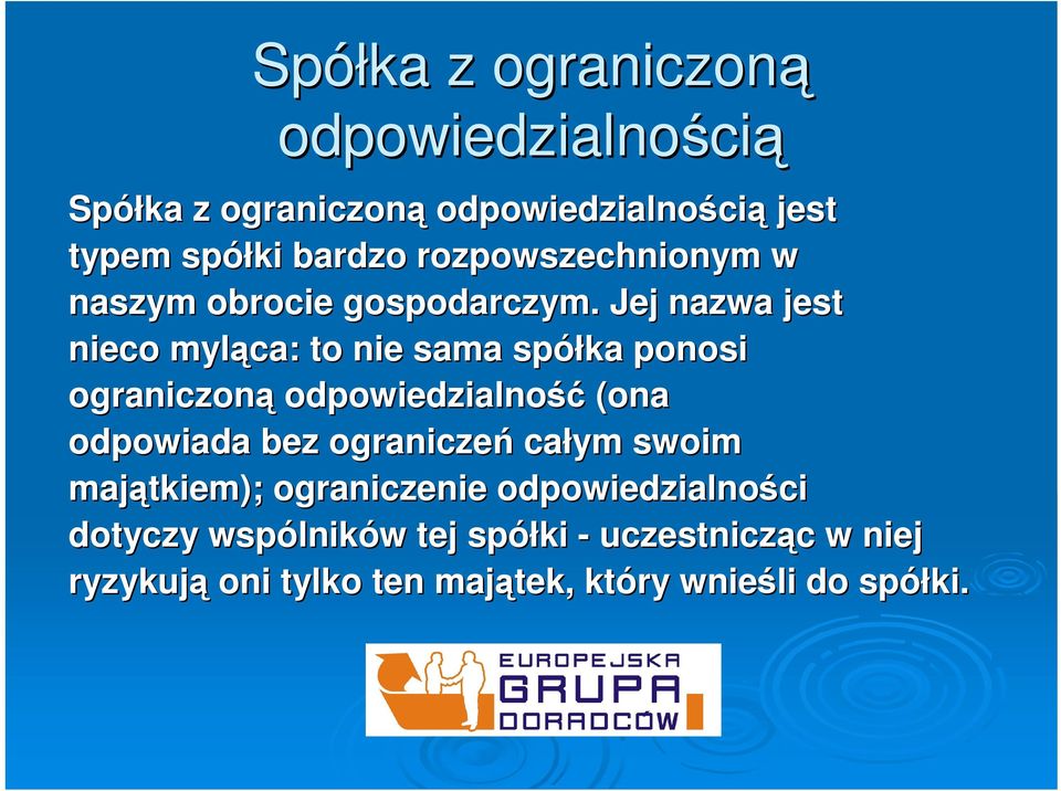 Jej nazwa jest nieco myląca: to nie sama spółka ponosi ograniczoną odpowiedzialność (ona odpowiada bez