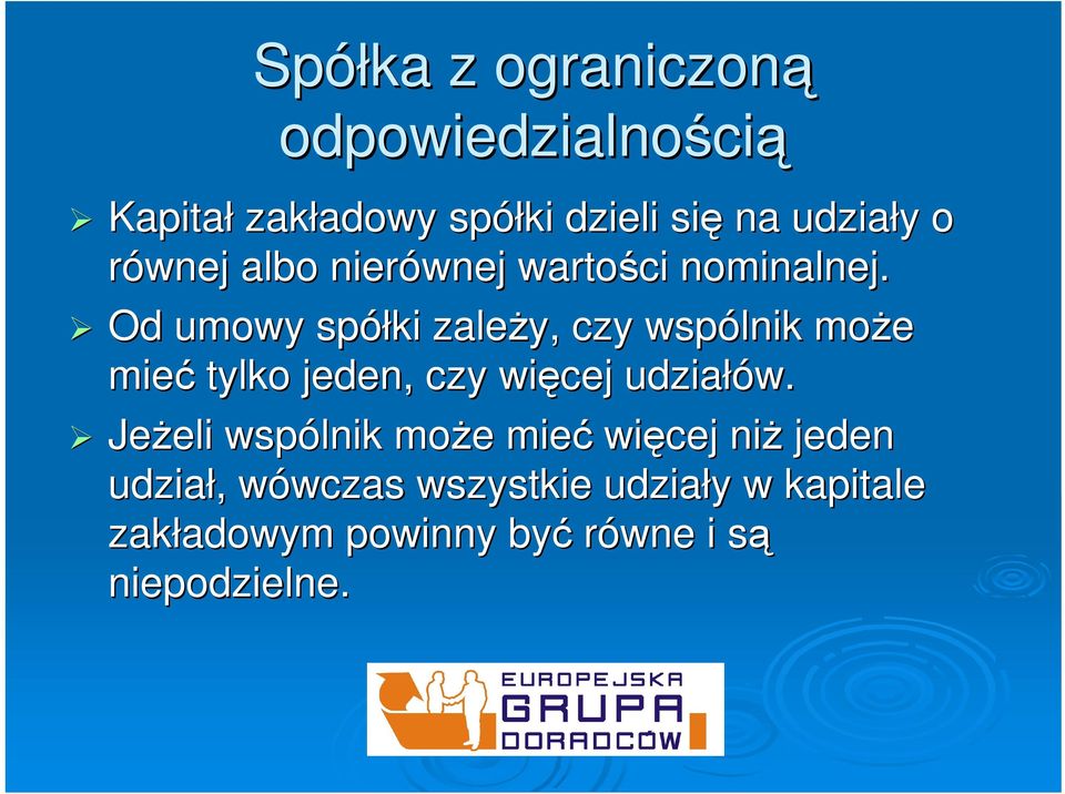 Od umowy spółki zależy, czy wspólnik może mieć tylko jeden, czy więcej udziałów.