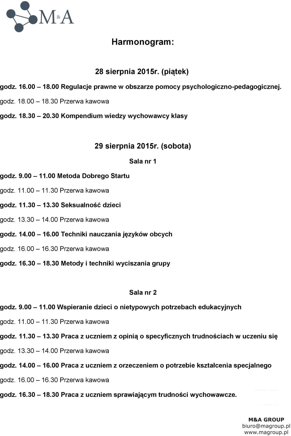 00 Przerwa kawowa godz. 14.00 16.00 Techniki nauczania języków obcych godz. 16.00 16.30 Przerwa kawowa godz. 16.30 18.30 Metody i techniki wyciszania grupy Sala nr 2 godz. 9.00 11.