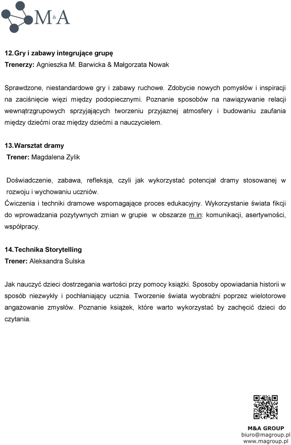 Poznanie sposobów na nawiązywanie relacji wewnątrzgrupowych sprzyjających tworzeniu przyjaznej atmosfery i budowaniu zaufania między dziećmi oraz między dziećmi a nauczycielem. 13.