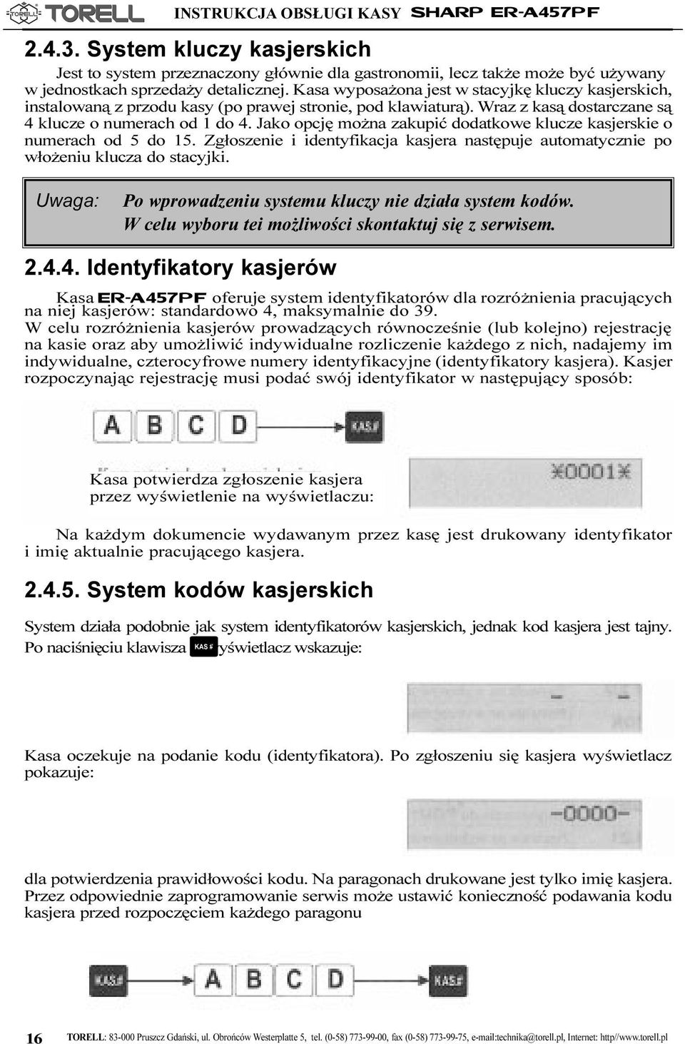 Jako opcjê mo na zakupiæ dodatkowe klucze kasjerskie o numerach od 5 do 15. Zg³oszenie i identyfikacja kasjera nastêpuje automatycznie po w³o eniu klucza do stacyjki.