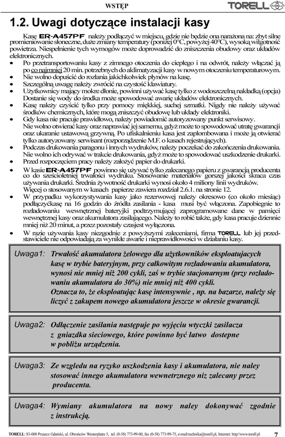 wysok¹ wilgotnoœæ powietrza. Niespe³nienie tych wymogów mo e doprowadziæ do zniszczenia obudowy oraz uk³adów elektronicznych.