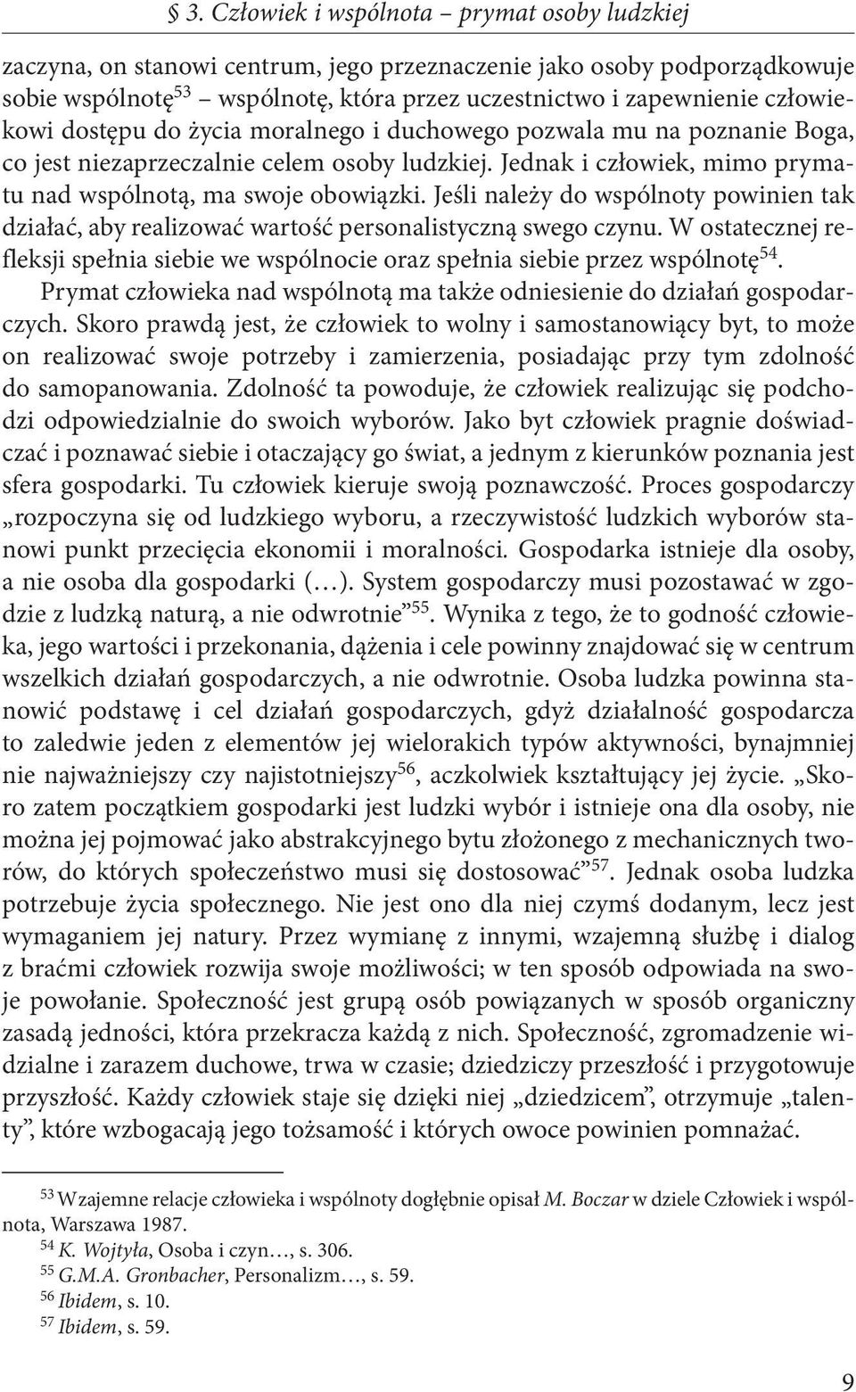 Jeśli należy do wspólnoty powinien tak działać, aby realizować wartość personalistyczną swego czynu. W ostatecznej refleksji spełnia siebie we wspólnocie oraz spełnia siebie przez wspólnotę 54.