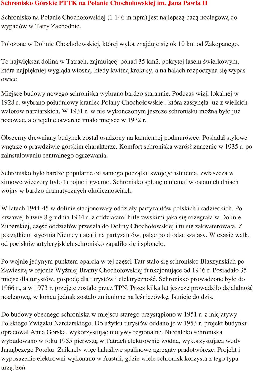 To największa dolina w Tatrach, zajmującej ponad 35 km2, pokrytej lasem świerkowym, która najpiękniej wygląda wiosną, kiedy kwitną krokusy, a na halach rozpoczyna się wypas owiec.