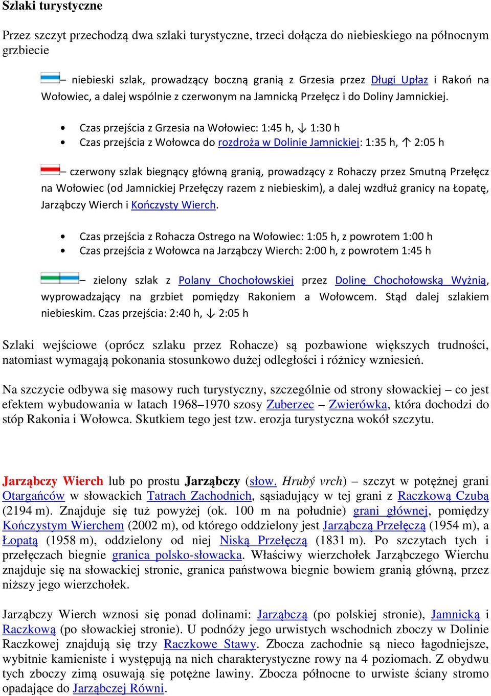 Czas przejścia z Grzesia na Wołowiec: 1:45 h, 1:30 h Czas przejścia z Wołowca do rozdroża w Dolinie Jamnickiej: 1:35 h, 2:05 h czerwony szlak biegnący główną granią, prowadzący z Rohaczy przez Smutną