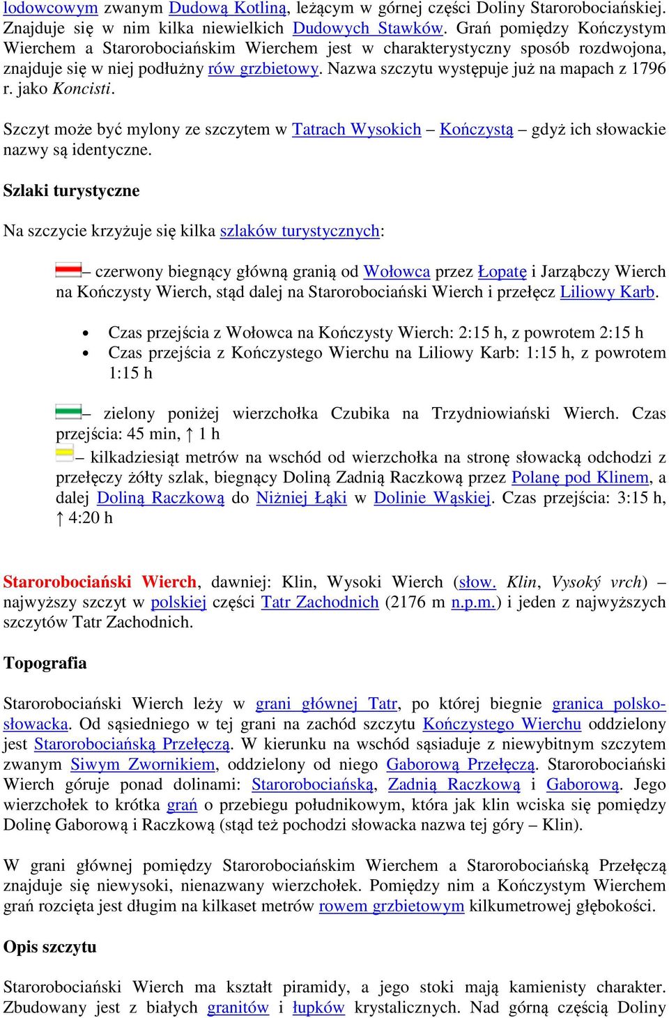 jako Koncisti. Szczyt może być mylony ze szczytem w Tatrach Wysokich Kończystą gdyż ich słowackie nazwy są identyczne.