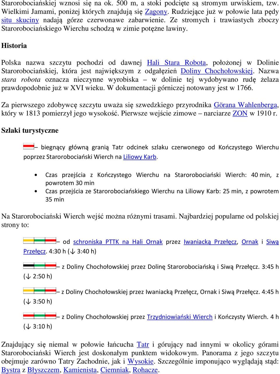 Historia Polska nazwa szczytu pochodzi od dawnej Hali Stara Robota, położonej w Dolinie Starorobociańskiej, która jest największym z odgałęzień Doliny Chochołowskiej.