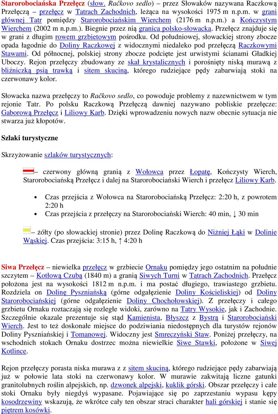 Przełęcz znajduje się w grani z długim rowem grzbietowym pośrodku. Od południowej, słowackiej strony zbocze opada łagodnie do Doliny Raczkowej z widocznymi niedaleko pod przełęczą Raczkowymi Stawami.