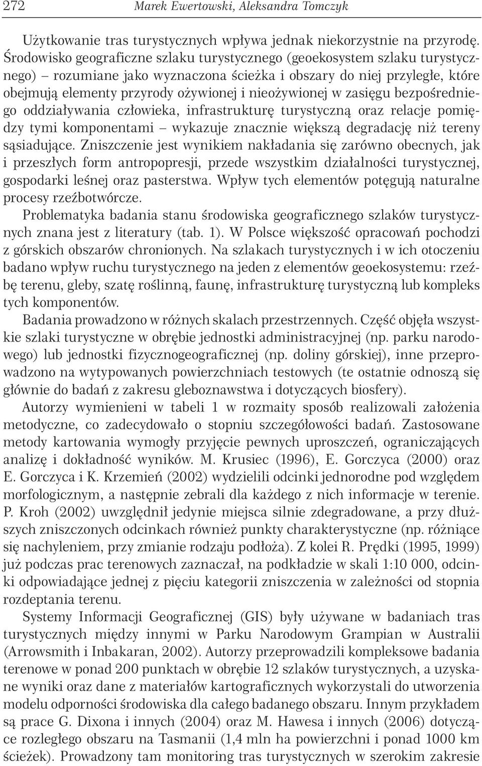 nieoŝywionej w zasięgu bezpośredniego oddziaływania człowieka, infrastrukturę turystyczną oraz relacje pomiędzy tymi komponentami wykazuje znacznie większą degradację niŝ tereny sąsiadujące.