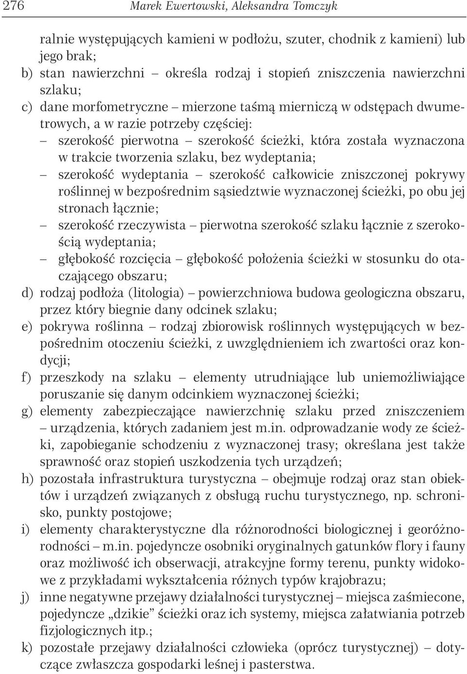 wydeptania; szerokość wydeptania szerokość całkowicie zniszczonej pokrywy roślinnej w bezpośrednim sąsiedztwie wyznaczonej ścieŝki, po obu jej stronach łącznie; szerokość rzeczywista pierwotna