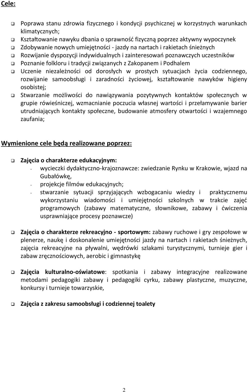 Uczenie niezależności od dorosłych w prostych sytuacjach życia codziennego, rozwijanie samoobsługi i zaradności życiowej, kształtowanie nawyków higieny osobistej; Stwarzanie możliwości do