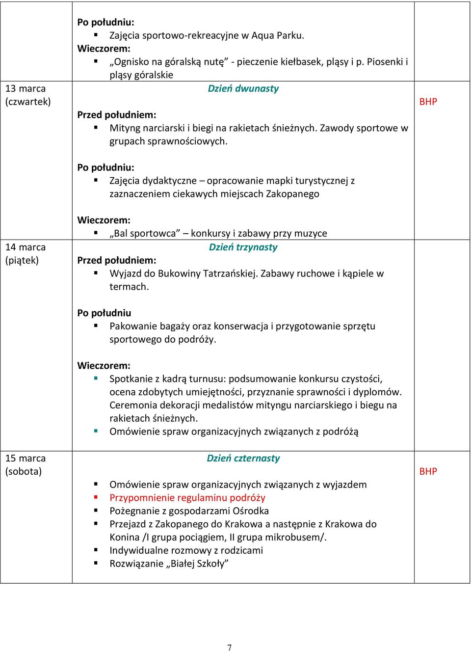 Zajęcia dydaktyczne opracowanie mapki turystycznej z zaznaczeniem ciekawych miejscach Zakopanego Bal sportowca konkursy i zabawy przy muzyce Dzień trzynasty Wyjazd do Bukowiny Tatrzańskiej.