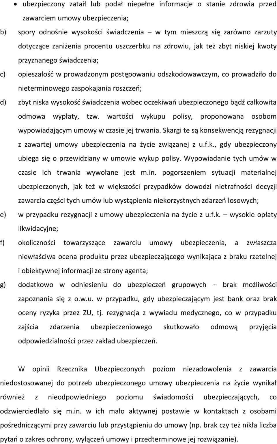 d) zbyt niska wysokość świadczenia wobec oczekiwań ubezpieczonego bądź całkowita odmowa wypłaty, tzw wartości wykupu polisy, proponowana osobom wypowiadającym umowy w czasie jej trwania Skargi te są