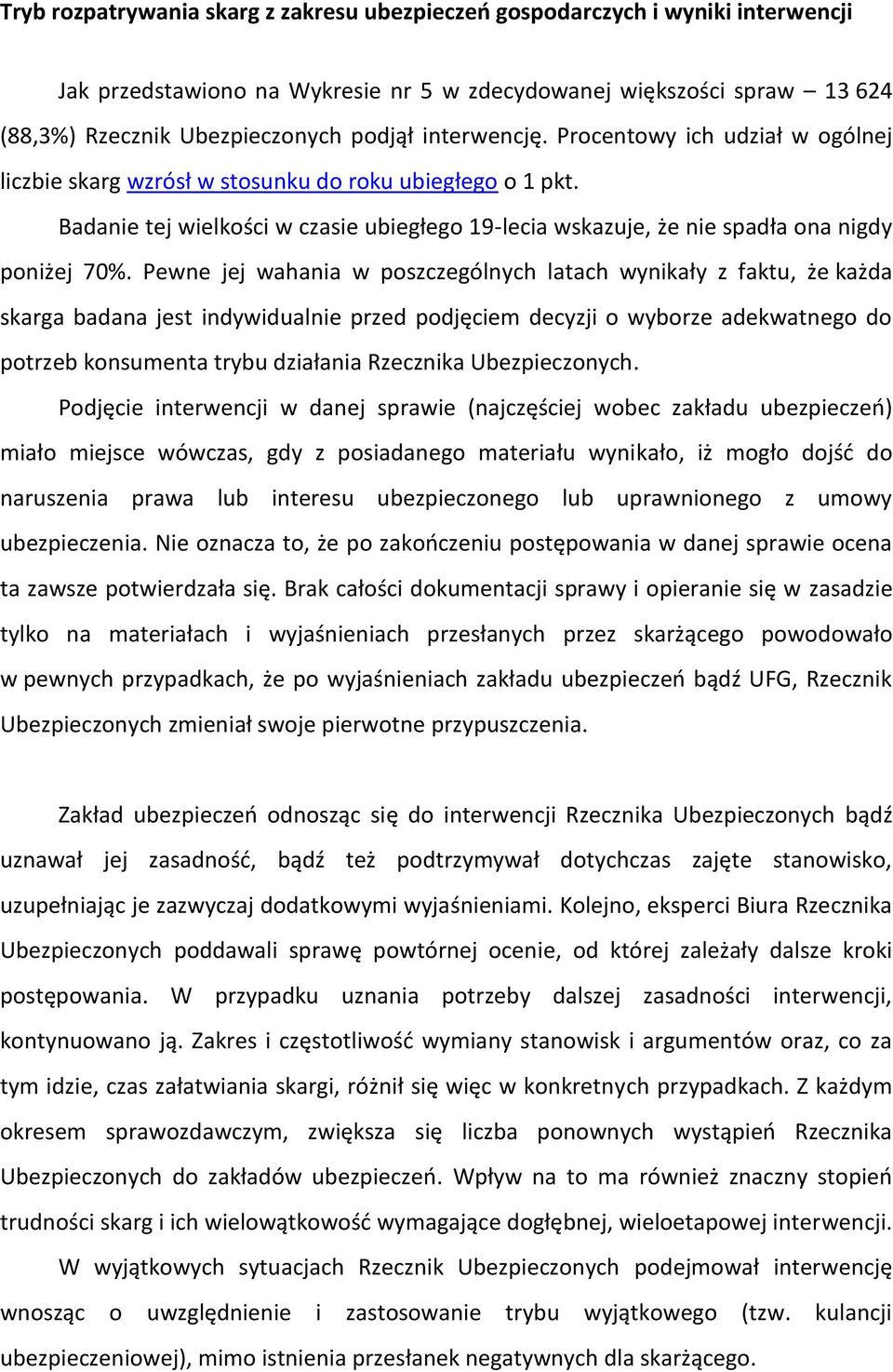 Pewne jej wahania w poszczególnych latach wynikały z faktu, że każda skarga badana jest indywidualnie przed podjęciem decyzji o wyborze adekwatnego do potrzeb konsumenta trybu działania Rzecznika