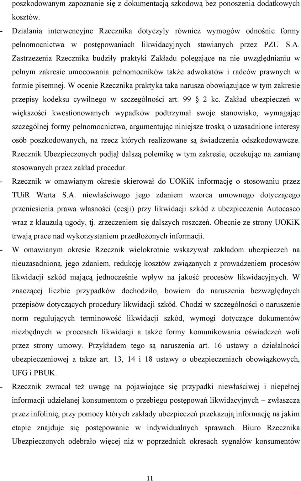 Zastrzeżenia Rzecznika budziły praktyki Zakładu polegające na nie uwzględnianiu w pełnym zakresie umocowania pełnomocników także adwokatów i radców prawnych w formie pisemnej.