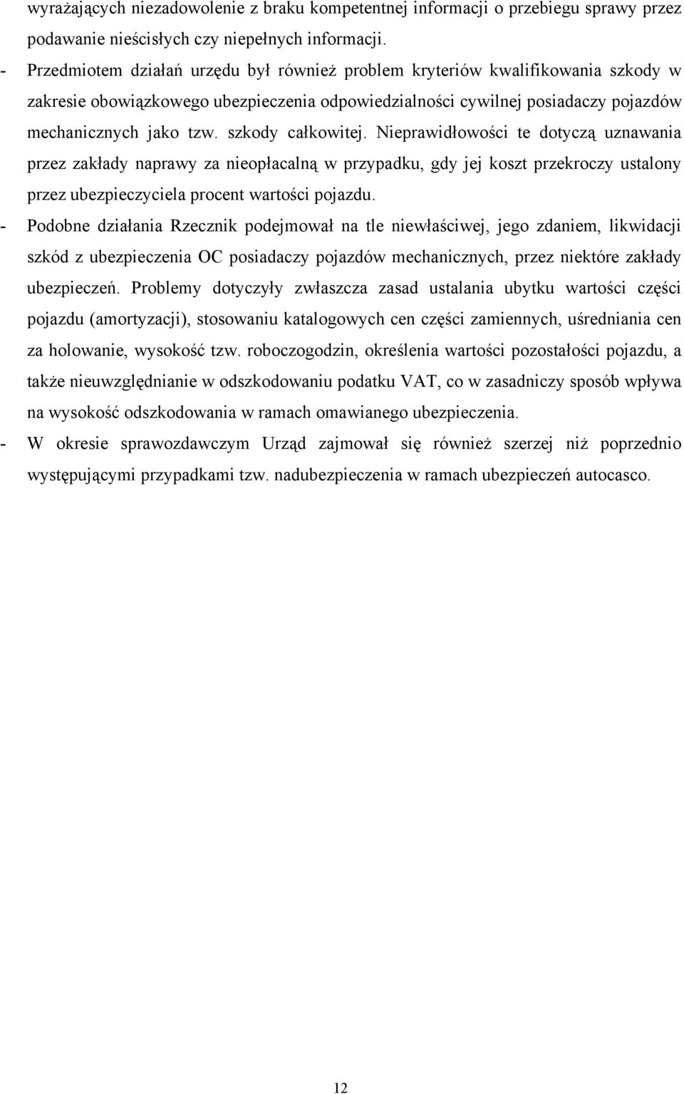 szkody całkowitej. Nieprawidłowości te dotyczą uznawania przez zakłady naprawy za nieopłacalną w przypadku, gdy jej koszt przekroczy ustalony przez ubezpieczyciela procent wartości pojazdu.