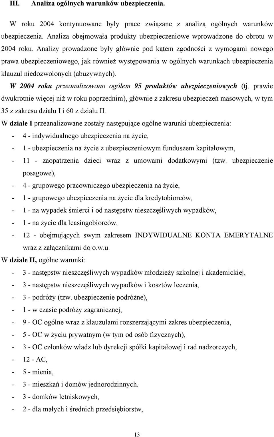 Analizy prowadzone były głównie pod kątem zgodności z wymogami nowego prawa ubezpieczeniowego, jak również występowania w ogólnych warunkach ubezpieczenia klauzul niedozwolonych (abuzywnych).