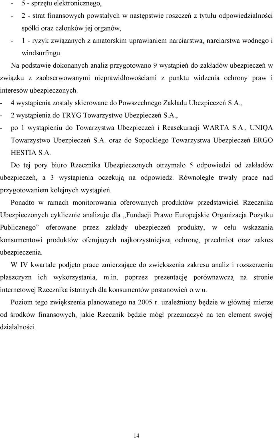 Na podstawie dokonanych analiz przygotowano 9 wystąpień do zakładów ubezpieczeń w związku z zaobserwowanymi nieprawidłowościami z punktu widzenia ochrony praw i interesów ubezpieczonych.