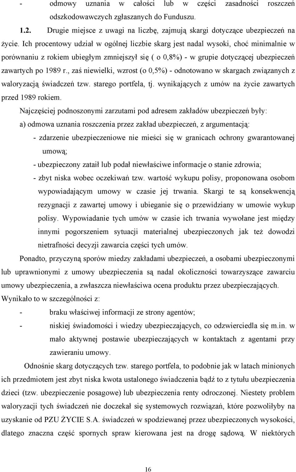 , zaś niewielki, wzrost (o 0,5%) - odnotowano w skargach związanych z waloryzacją świadczeń tzw. starego portfela, tj. wynikających z umów na życie zawartych przed 1989 rokiem.