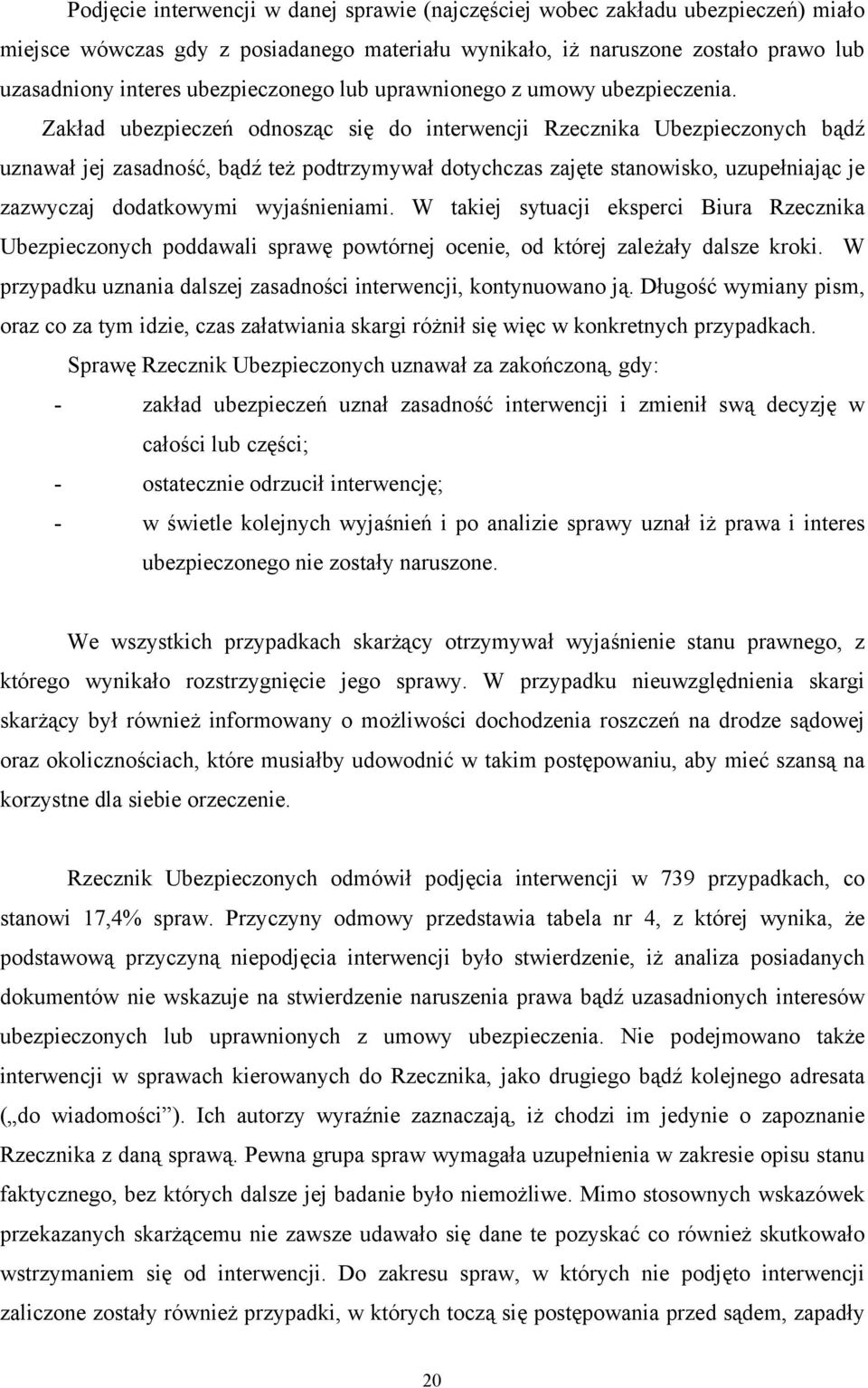 Zakład ubezpieczeń odnosząc się do interwencji Rzecznika Ubezpieczonych bądź uznawał jej zasadność, bądź też podtrzymywał dotychczas zajęte stanowisko, uzupełniając je zazwyczaj dodatkowymi