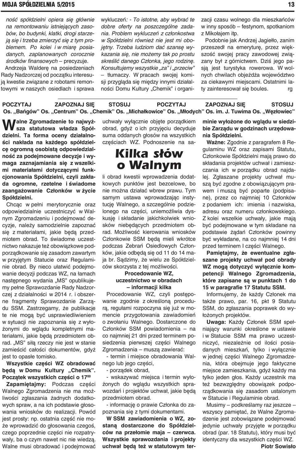 Andrzeja Walderę na posiedzeniach Rady Nadzorczej od początku interesują kwestie związane z robotami remontowymi w naszych osiedlach i sprawa 13 wykluczeń: - To istotne, aby wybrać te dobre oferty na