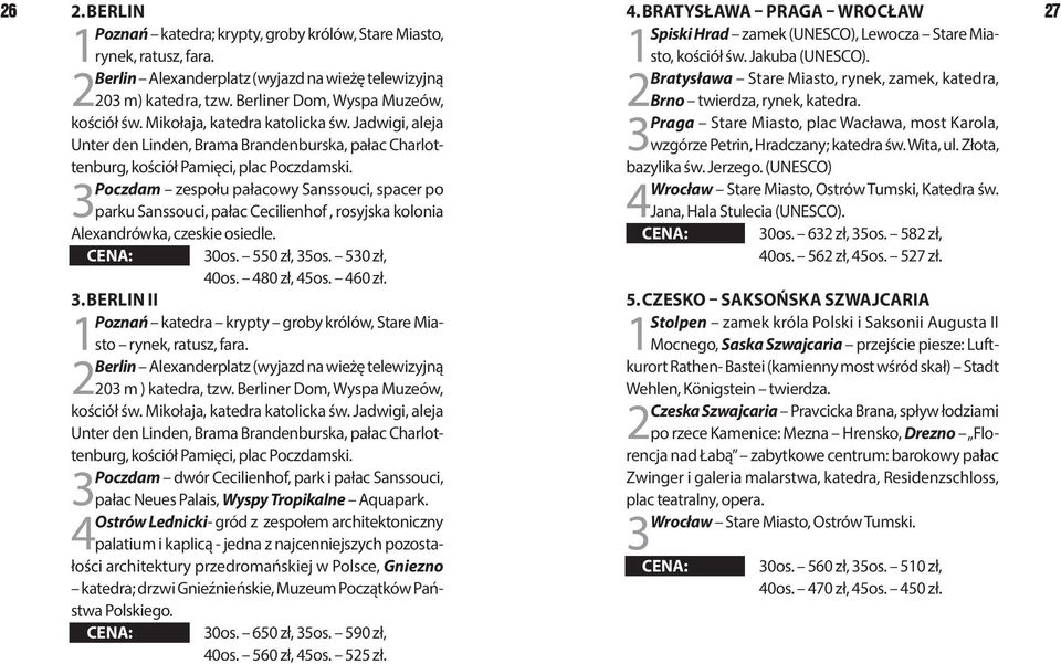 Mikołaja, katedra katolicka św. Jadwigi, aleja Praga Stare Miasto, plac Wacława, most Karola, Unter den Linden, Brama Brandenburska, pałac Charlottenburg, wzgórze Petrin, Hradczany; katedra św.