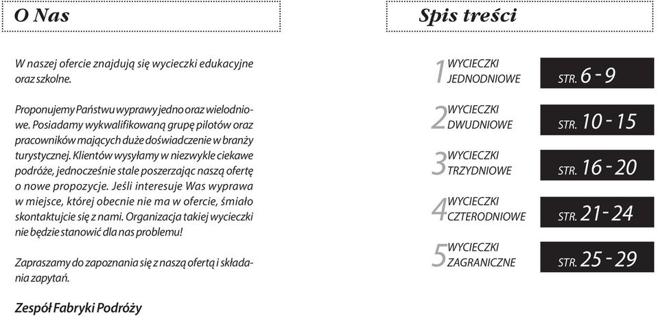 Klientów wysyłamy w niezwykle ciekawe podróże, jednocześnie stale poszerzając naszą ofertę o nowe propozycje.