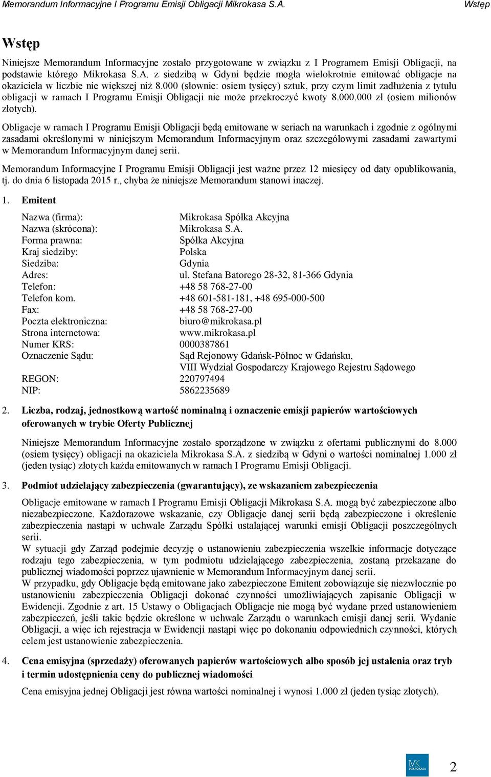 000 (słownie: osiem tysięcy) sztuk, przy czym limit zadłużenia z tytułu obligacji w ramach I Programu Emisji Obligacji nie może przekroczyć kwoty 8.000.000 zł (osiem milionów złotych).