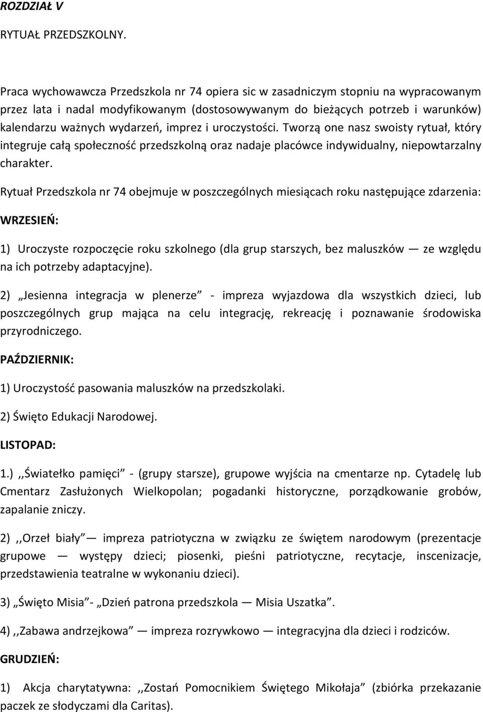 imprez i uroczystości. Tworzą one nasz swoisty rytuał, który integruje całą społeczność przedszkolną oraz nadaje placówce indywidualny, niepowtarzalny charakter.