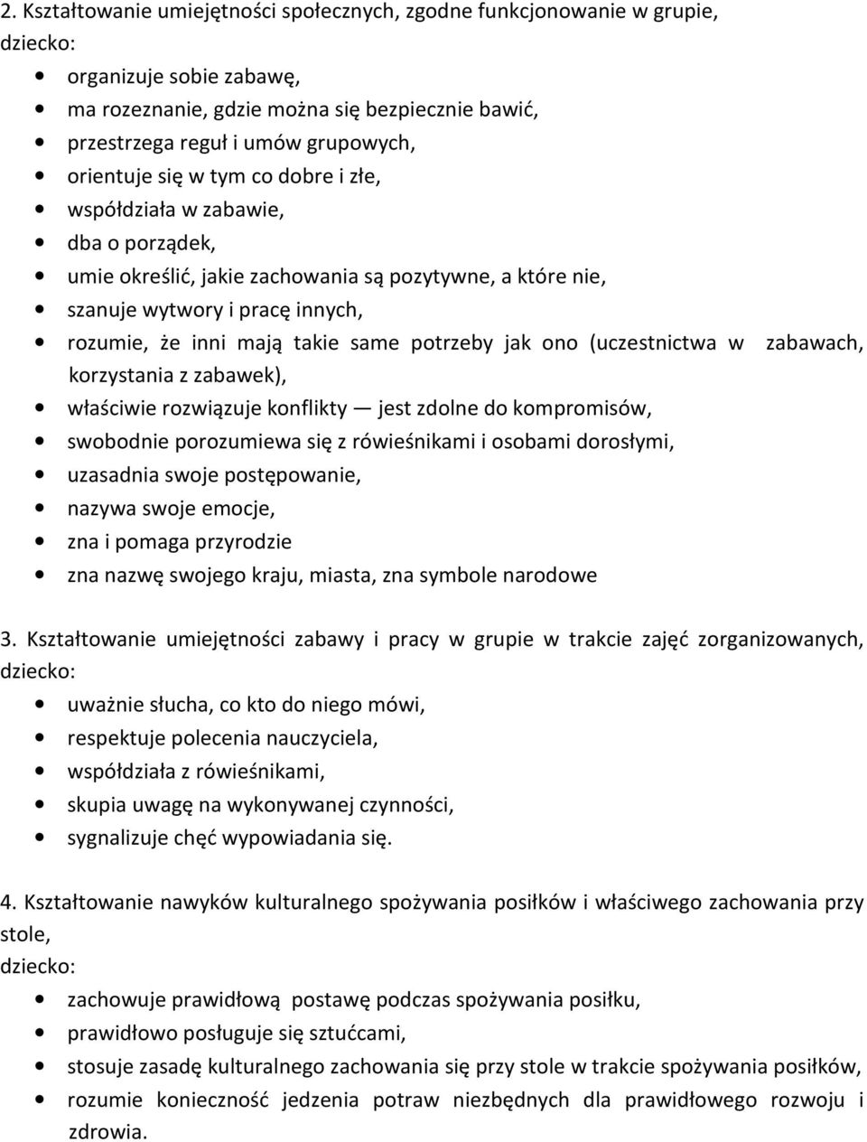 potrzeby jak ono (uczestnictwa w zabawach, korzystania z zabawek), właściwie rozwiązuje konflikty jest zdolne do kompromisów, swobodnie porozumiewa się z rówieśnikami i osobami dorosłymi, uzasadnia