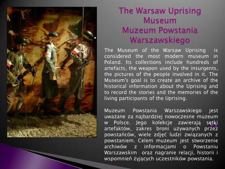 The Museum's goal is to create an archive of the historical information about the Uprising and to record the stories and the memories of the living participants of the Uprising.