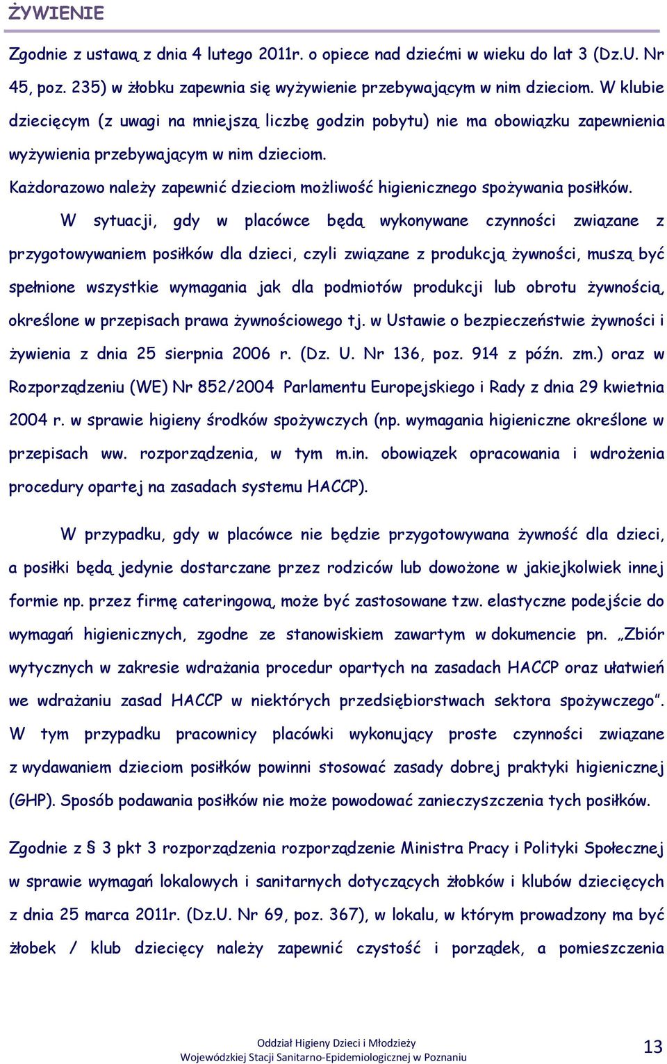 Każdorazowo należy zapewnić dzieciom możliwość higienicznego spożywania posiłków.