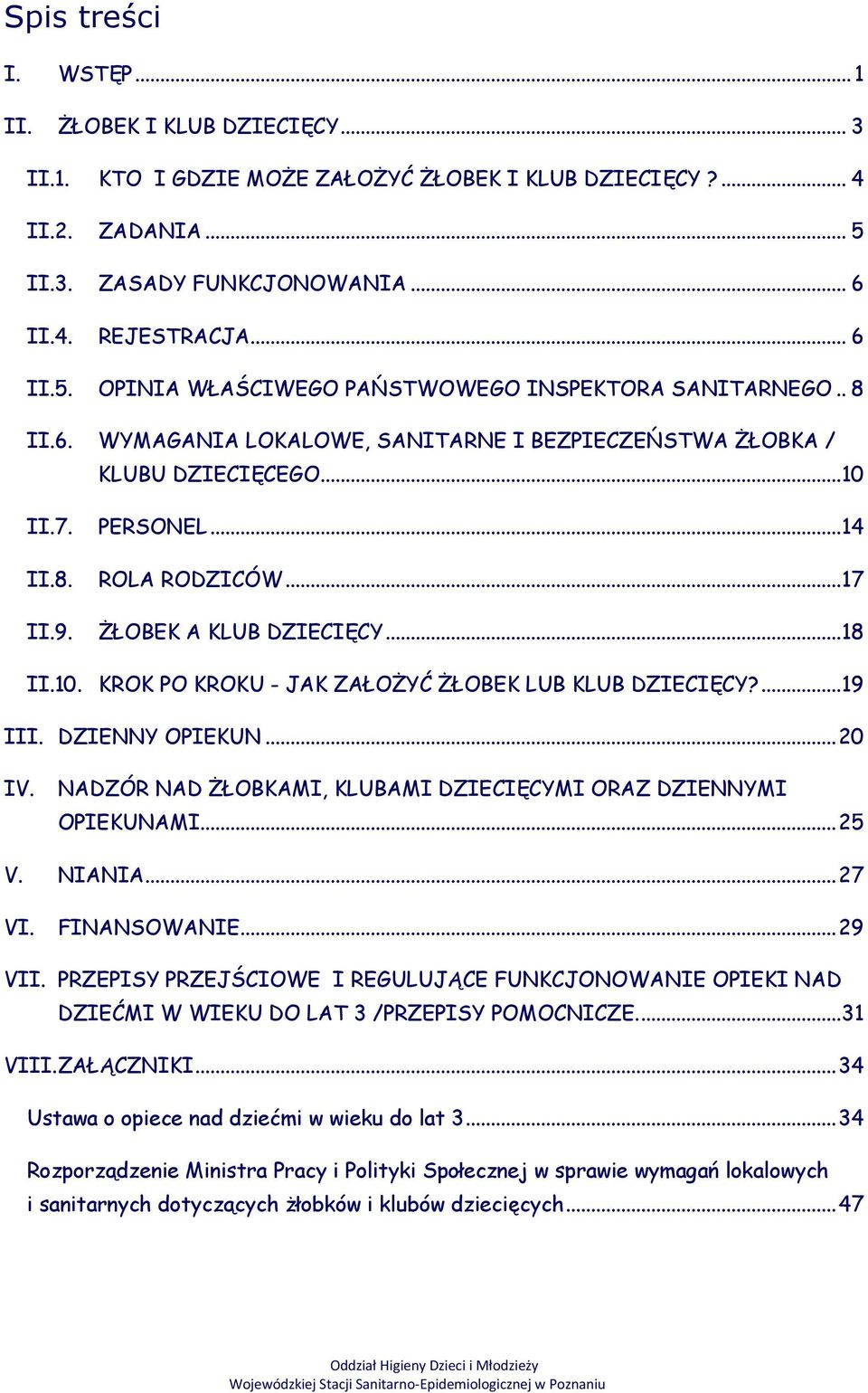 ... 19 III. DZIENNY OPIEKUN... 20 IV. NADZÓR NAD ŻŁOBKAMI, KLUBAMI DZIECIĘCYMI ORAZ DZIENNYMI OPIEKUNAMI... 25 V. NIANIA... 27 VI. FINANSOWANIE... 29 VII.