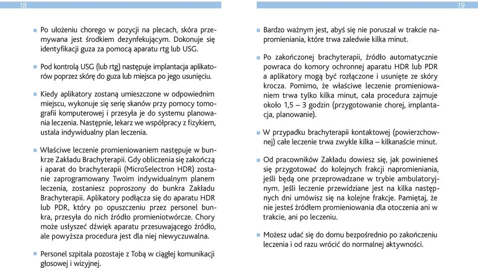 Kiedy aplikatory zostaną umieszczone w odpowiednim miejscu, wykonuje się serię skanów przy pomocy tomografii komputerowej i przesyła je do systemu planowania leczenia.