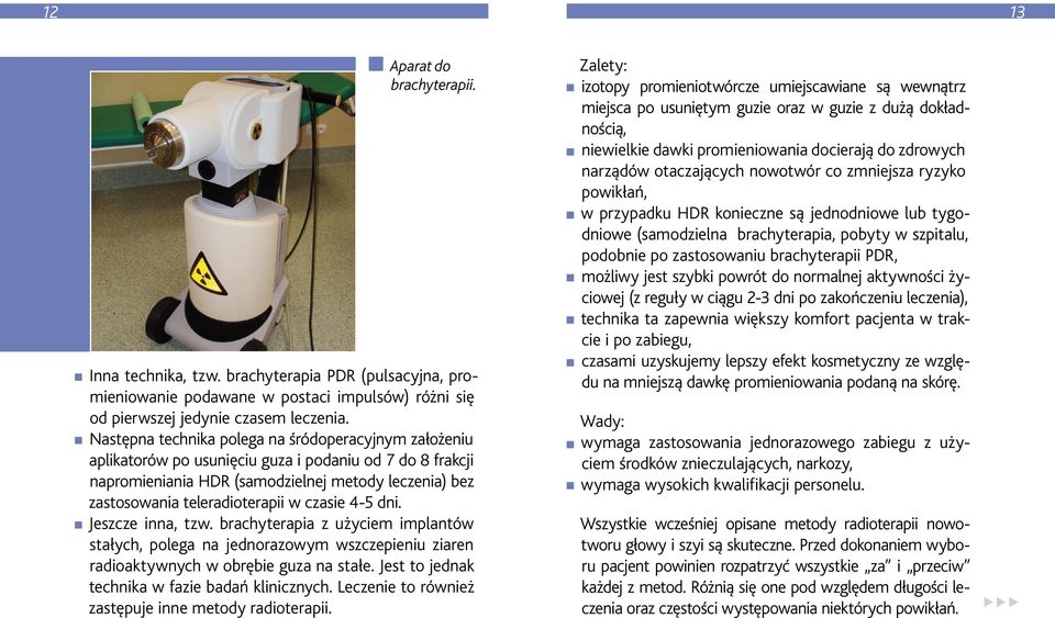 czasie 4-5 dni. Jeszcze inna, tzw. brachyterapia z użyciem implantów stałych, polega na jednorazowym wszczepieniu ziaren radioaktywnych w obrębie guza na stałe.