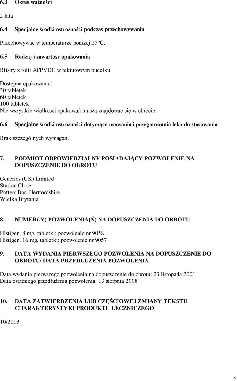7. PODMIOT ODPOWIEDZIALNY POSIADAJĄCY POZWOLENIE NA DOPUSZCZENIE DO OBROTU Generics (UK) Limited Station Close Potters Bar, Hertfordshire Wielka Brytania 8.