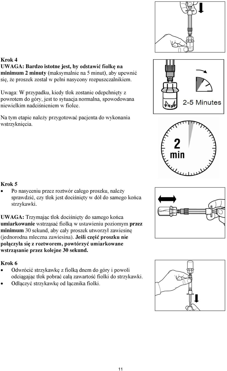 Na tym etapie należy przygotować pacjenta do wykonania wstrzyknięcia. Krok 5 Po nasyceniu przez roztwór całego proszku, należy sprawdzić, czy tłok jest dociśnięty w dół do samego końca strzykawki.