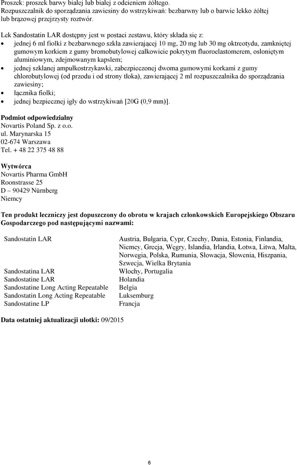 bromobutylowej całkowicie pokrytym fluoroelastomerem, osłoniętym aluminiowym, zdejmowanym kapslem; jednej szklanej ampułkostrzykawki, zabezpieczonej dwoma gumowymi korkami z gumy chlorobutylowej (od